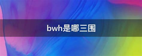 bwh意思|三围bwh是什么意思 bwh三围指的是什么